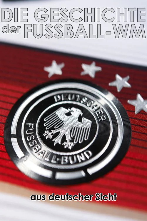 Poster for Die Geschichte Der Fußball-WM Aus Deutscher Sicht